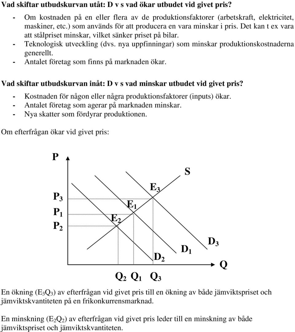 nya uppfinningar) som minskar produktionskostnaderna generellt. - Antalet företag som finns på marknaden ökar. Vad skiftar utbudskurvan inåt: D v s vad minskar utbudet vid givet pris?