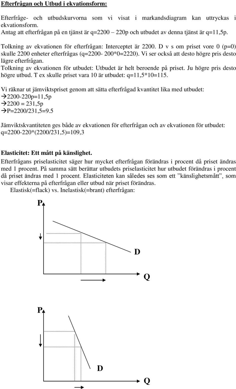 D v s om priset vore 0 (p=0) skulle 2200 enheter efterfrågas (q=2200-200*0=2220). Vi ser också att desto högre pris desto lägre efterfrågan.