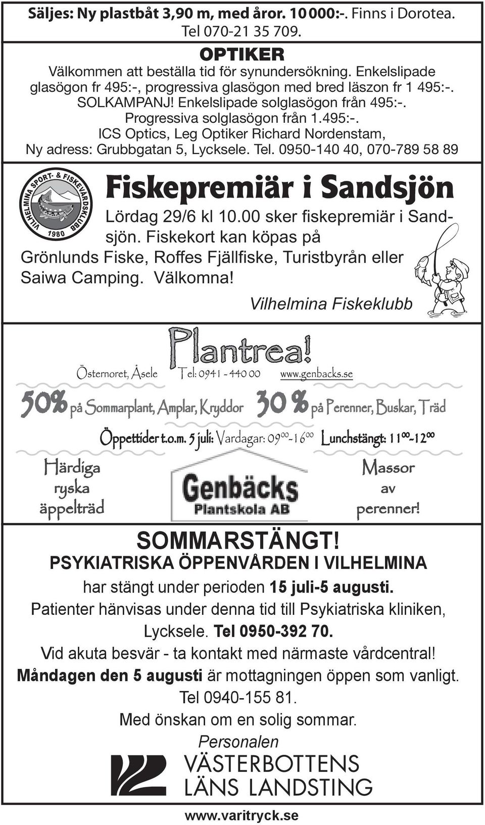 Tel. 0950-140 40, 070-789 58 89 VILHELMINA SPORT- & FISKEVÅRDSKLUBB 19 8 0 Fiskepremiär i Sandsjön Lördag 29/6 kl 10.00 sker fiskepremiär i Sandsjön.