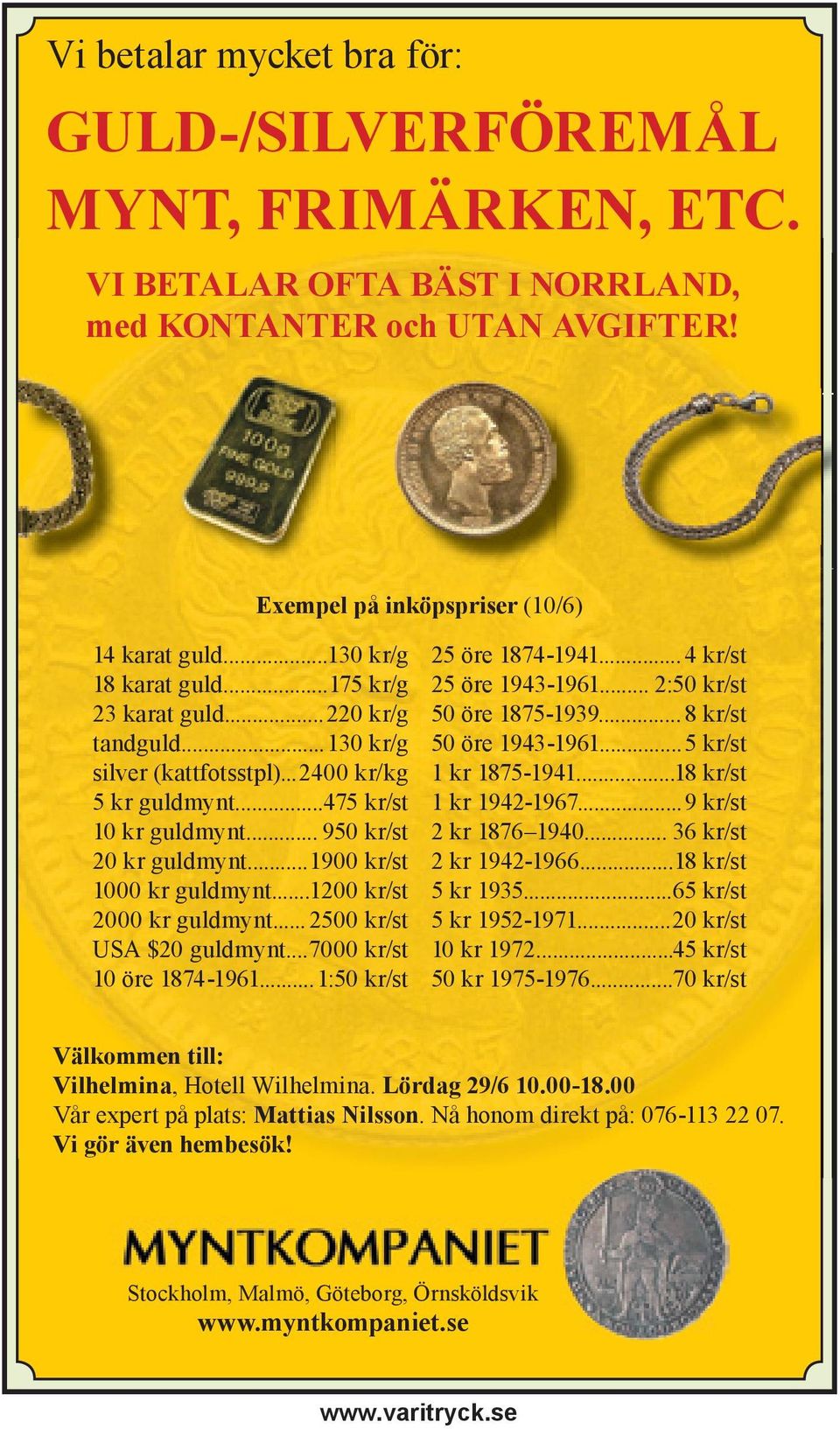 .. 1900 kr/st 1000 kr guldmynt... 1200 kr/st 2000 kr guldmynt... 2500 kr/st USA $20 guldmynt... 7000 kr/st 10 öre 1874-1961... 1:50 kr/st 25 öre 1874-1941... 4 kr/st 25 öre 1943-1961.