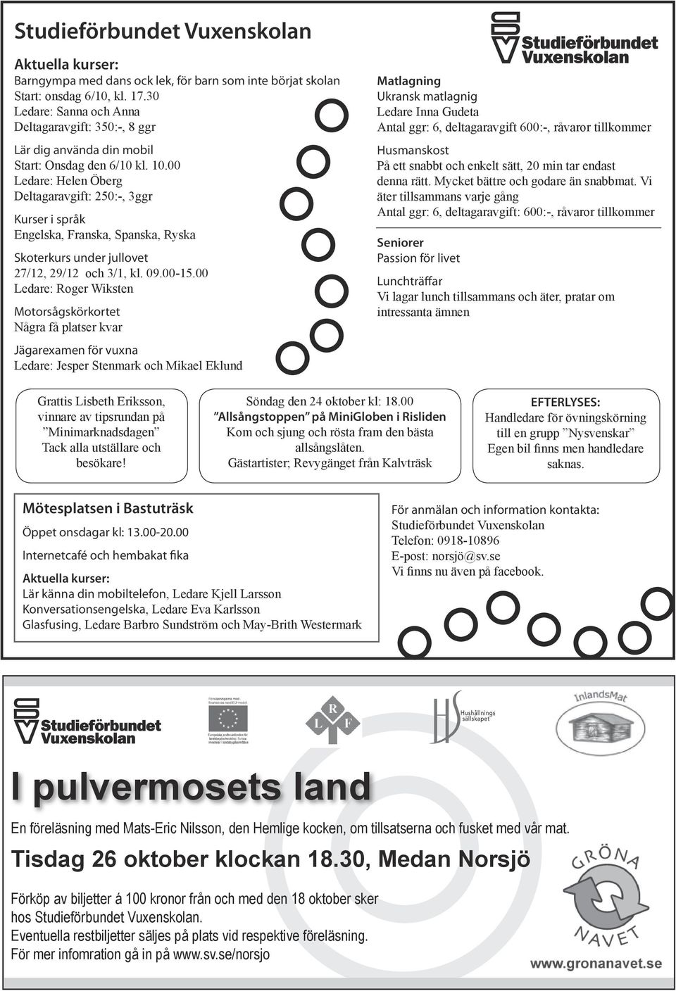 00 Ledare: Helen Öberg Deltagaravgift: 250:-, 3ggr Kurser i språk Engelska, Franska, Spanska, Ryska Skoterkurs under jullovet 27/12, 29/12 och 3/1, kl. 09.00-15.