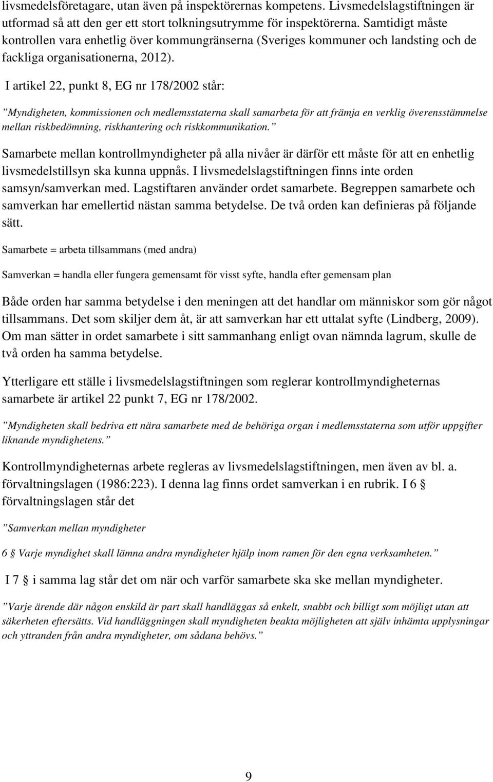 I artikel 22, punkt 8, EG nr 178/2002 står: Myndigheten, kommissionen och medlemsstaterna skall samarbeta för att främja en verklig överensstämmelse mellan riskbedömning, riskhantering och