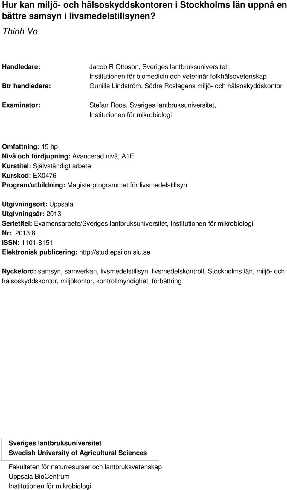 hälsoskyddskontor Examinator: Stefan Roos, Sveriges lantbruksuniversitet, Institutionen för mikrobiologi Omfattning: 15 hp Nivå och fördjupning: Avancerad nivå, A1E Kurstitel: Självständigt arbete