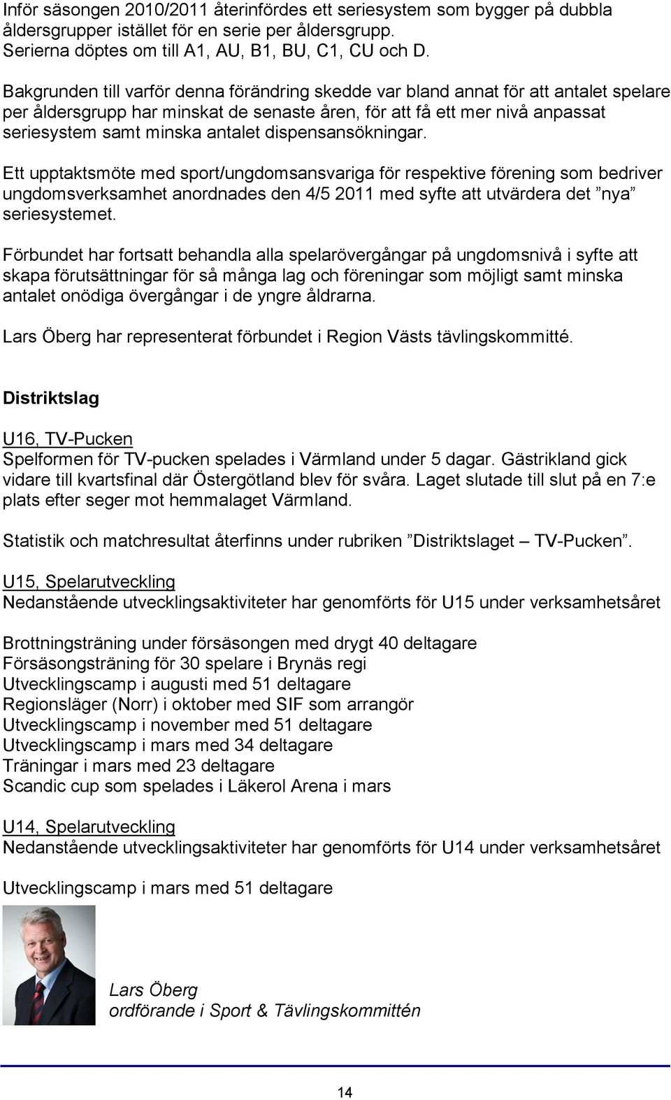 dispensansökningar. Ett upptaktsmöte med sport/ungdomsansvariga för respektive förening som bedriver ungdomsverksamhet anordnades den 4/5 2011 med syfte att utvärdera det nya seriesystemet.