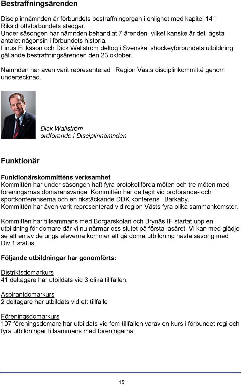 Linus Eriksson och Dick Wallström deltog i Svenska ishockeyförbundets utbildning gällande bestraffningsärenden den 23 oktober.