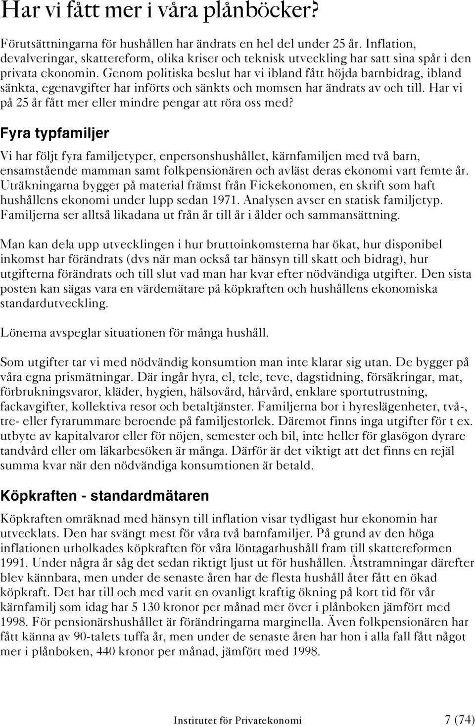 Genom politiska beslut har vi ibland fått höjda barnbidrag, ibland sänkta, egenavgifter har införts och sänkts och momsen har ändrats av och till.