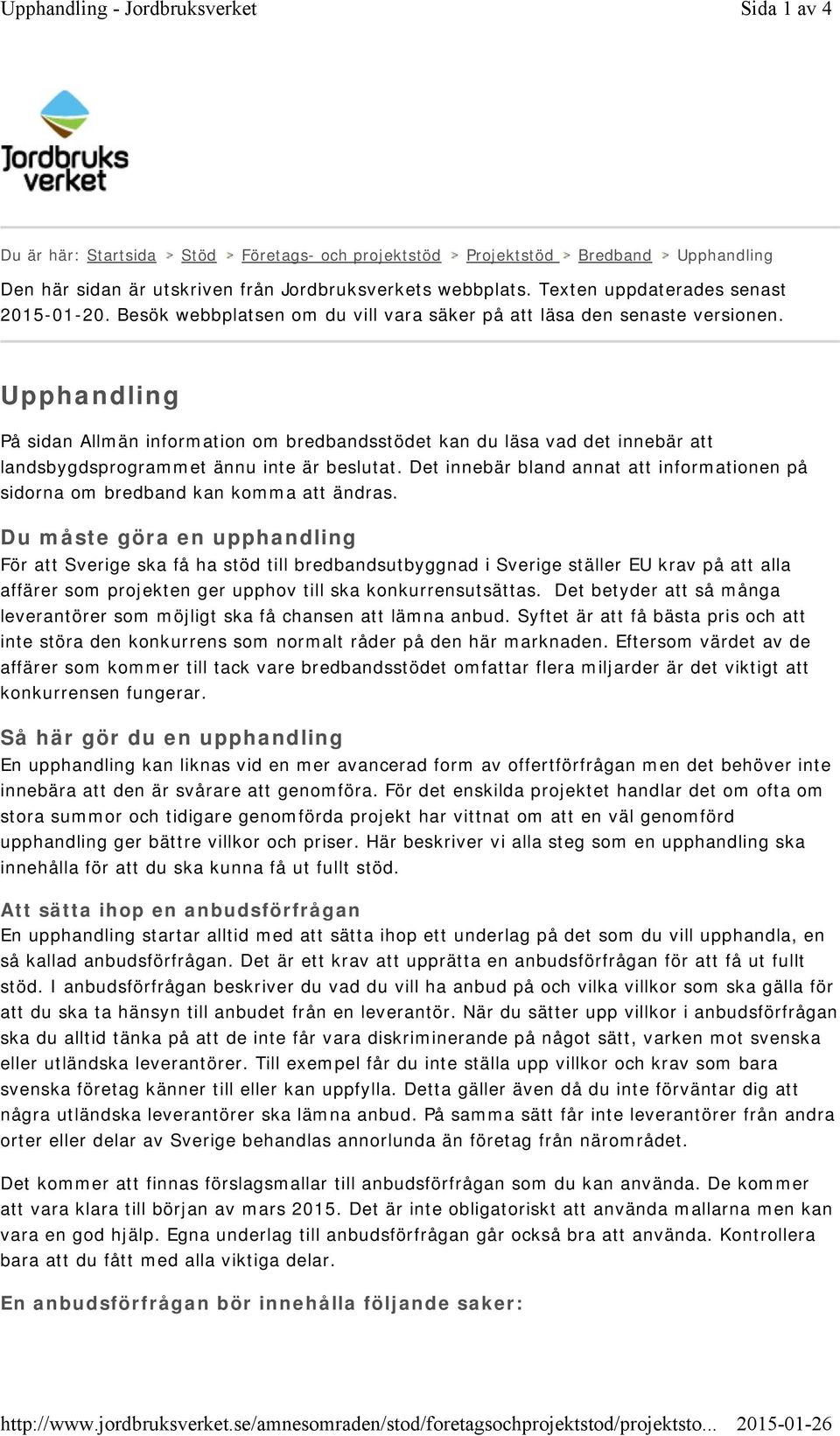 Upphandling På sidan Allmän information om bredbandsstödet kan du läsa vad det innebär att landsbygdsprogrammet ännu inte är beslutat.