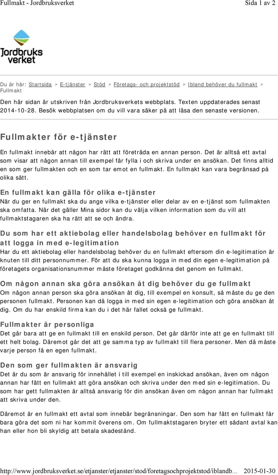 Fullmakter för e-tjänster En fullmakt innebär att någon har rätt att företräda en annan person. Det är alltså ett avtal som visar att någon annan till exempel får fylla i och skriva under en ansökan.