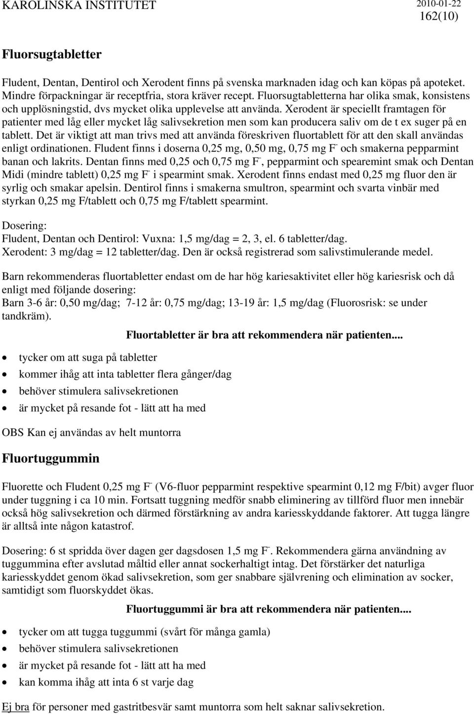 Xerodent är speciellt framtagen för patienter med låg eller mycket låg salivsekretion men som kan producera saliv om de t ex suger på en tablett.