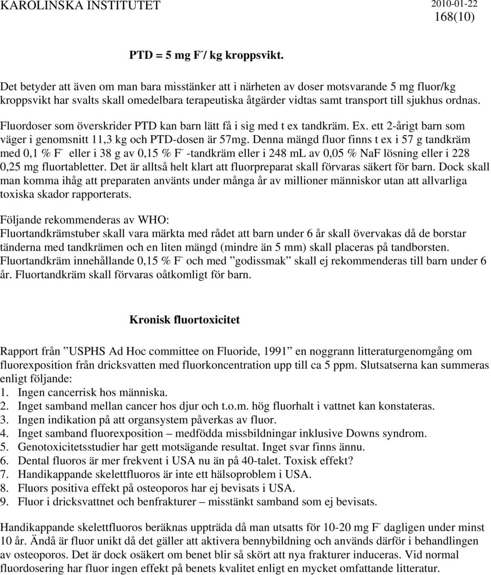 Fluordoser som överskrider PTD kan barn lätt få i sig med t ex tandkräm. Ex. ett 2-årigt barn som väger i genomsnitt 11,3 kg och PTD-dosen är 57mg.