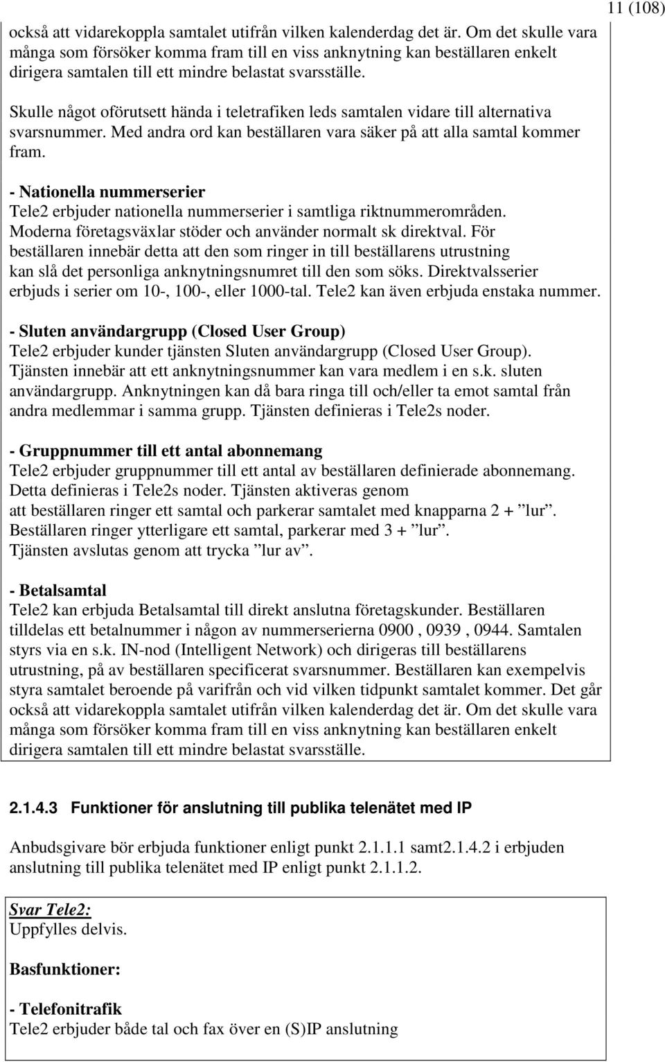 11 (108) Skulle något oförutsett hända i teletrafiken leds samtalen vidare till alternativa svarsnummer. Med andra ord kan beställaren vara säker på att alla samtal kommer fram.