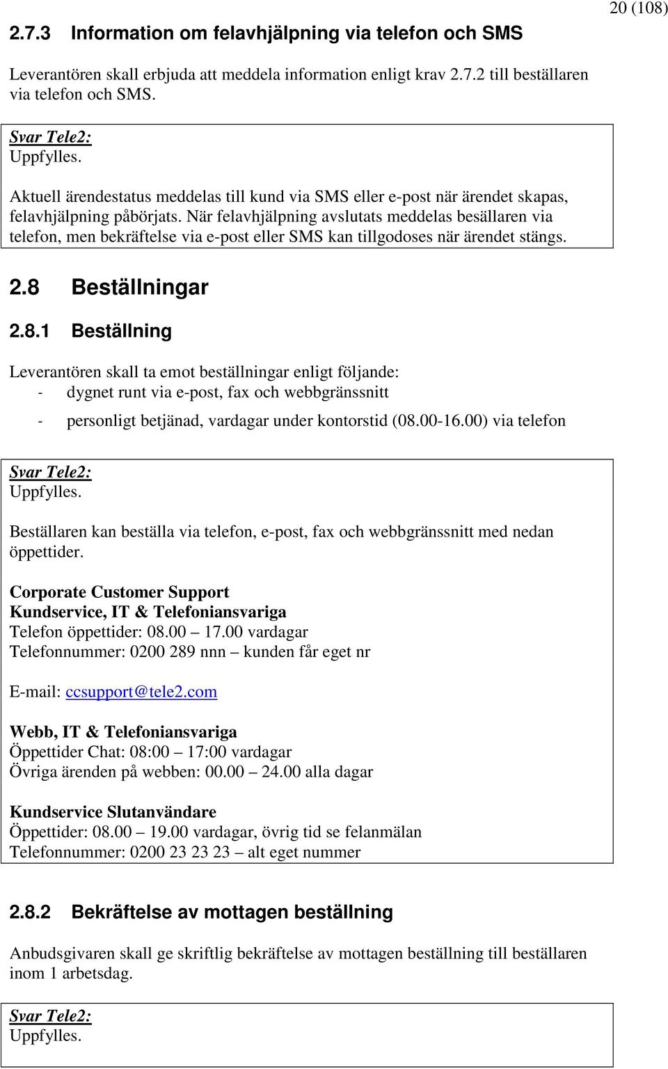 När felavhjälpning avslutats meddelas besällaren via telefon, men bekräftelse via e-post eller SMS kan tillgodoses när ärendet stängs. 2.8 