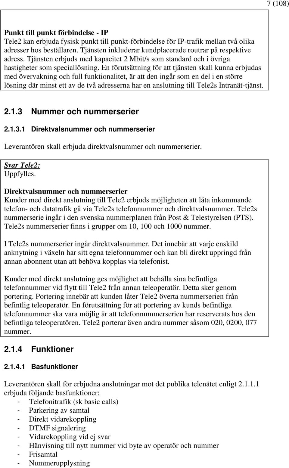 En förutsättning för att tjänsten skall kunna erbjudas med övervakning och full funktionalitet, är att den ingår som en del i en större lösning där minst ett av de två adresserna har en anslutning