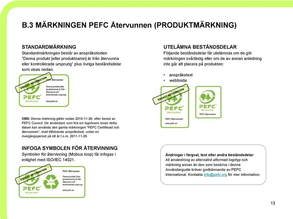 UTELÄMNA BESTÅNDSDELAR Följande beståndsdelar får utelämnas om de gör märkningen svårläslig eller om de av annan anledning inte går att placera på produkten: anspråkstext webbsida OBS: Denna märkning