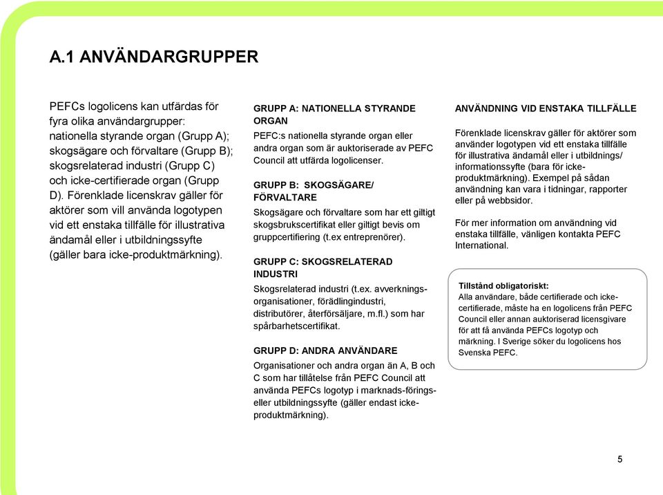 Förenklade licenskrav gäller för aktörer som vill använda logotypen vid ett enstaka tillfälle för illustrativa ändamål eller i utbildningssyfte (gäller bara icke-produktmärkning).