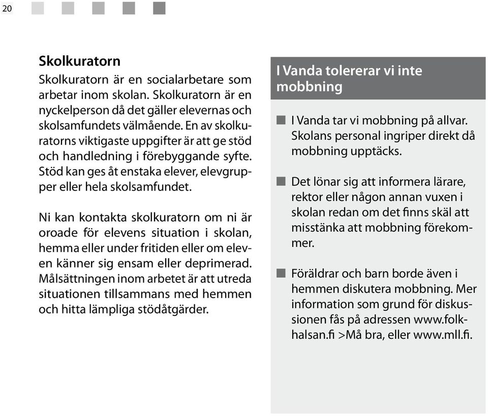 Ni kan kontakta skolkuratorn om ni är oroade för elevens situation i skolan, hemma eller under fritiden eller om eleven känner sig ensam eller deprimerad.