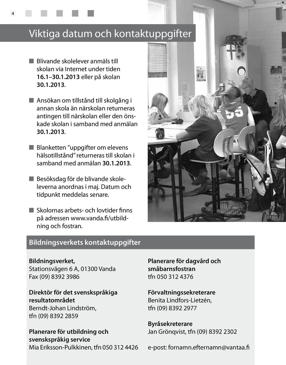 1.2013. Besöksdag för de blivande skoleleverna anordnas i maj. Datum och tidpunkt meddelas senare. Skolornas arbets- och lovtider finns på adressen www.vanda.fi/utbildning och fostran.