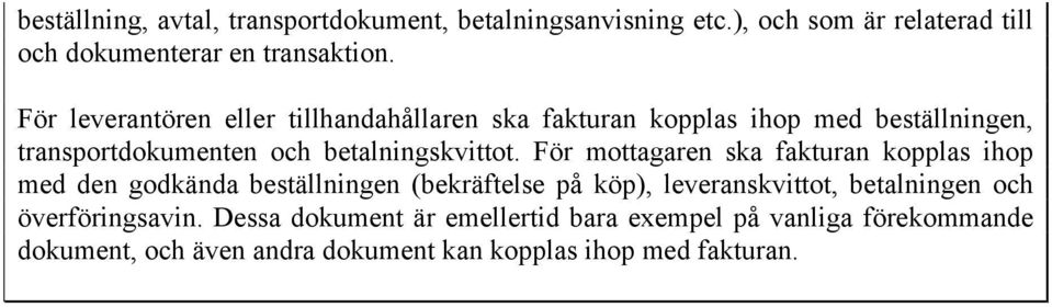 För mottagaren ska fakturan kopplas ihop med den godkända beställningen (bekräftelse på köp), leveranskvittot, betalningen och