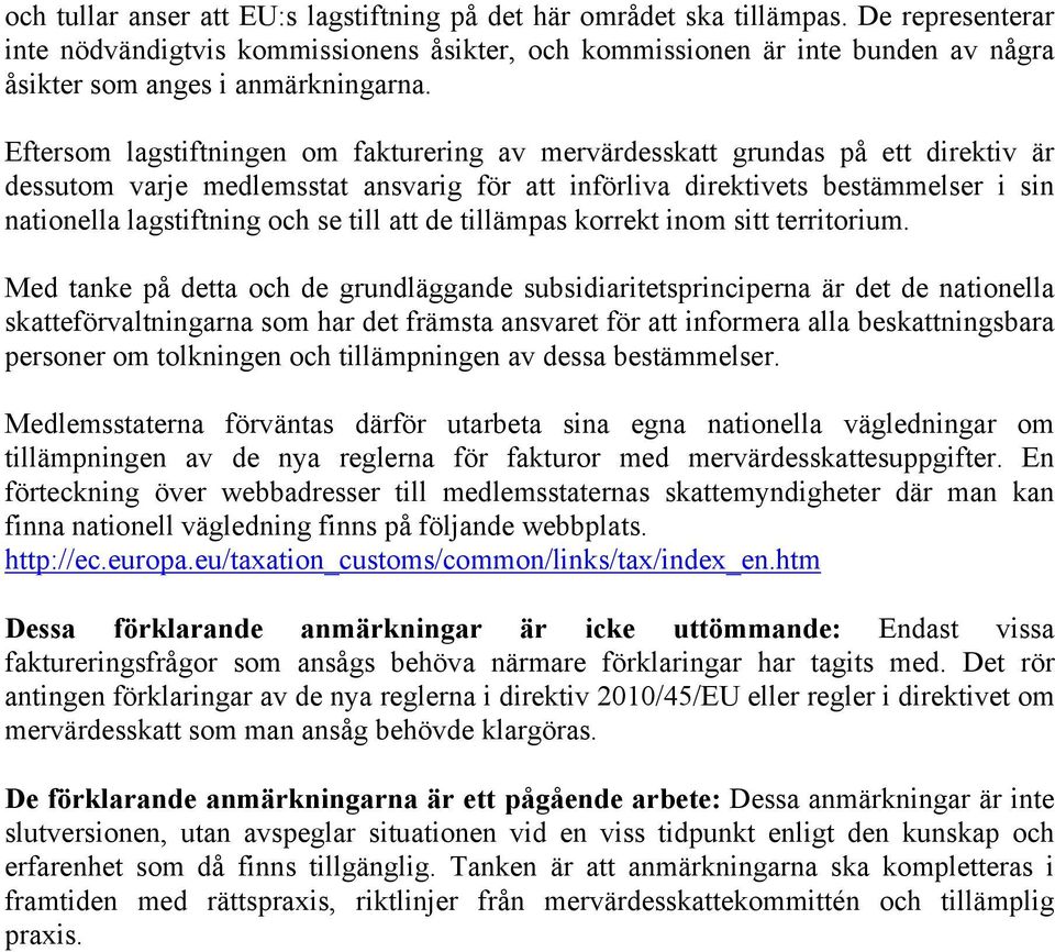 Eftersom lagstiftningen om fakturering av mervärdesskatt grundas på ett direktiv är dessutom varje medlemsstat ansvarig för att införliva direktivets bestämmelser i sin nationella lagstiftning och se