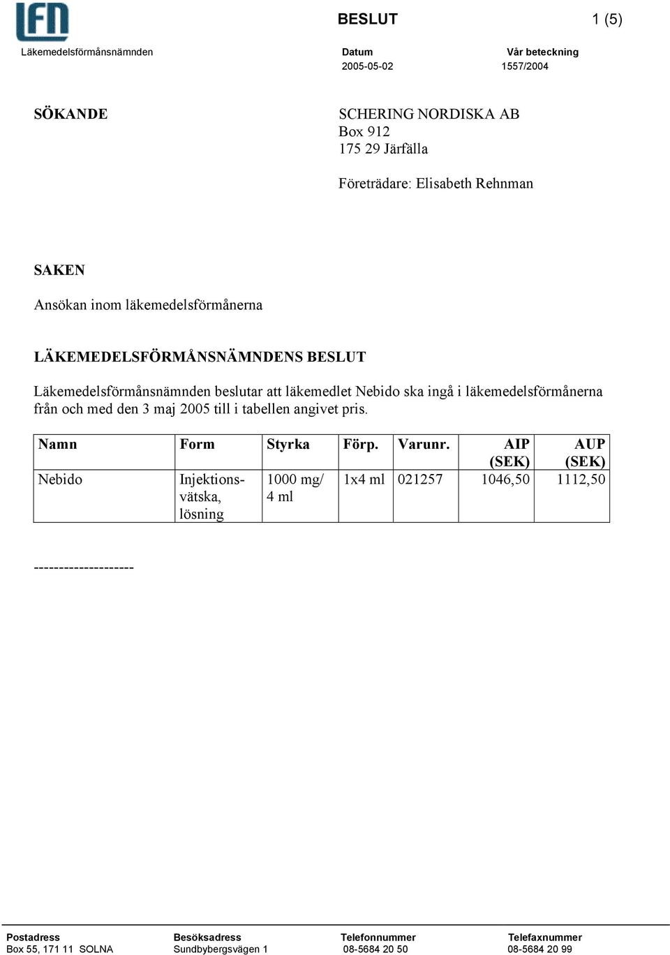 att läkemedlet Nebido ska ingå i läkemedelsförmånerna från och med den 3 maj 2005 till i tabellen angivet pris.