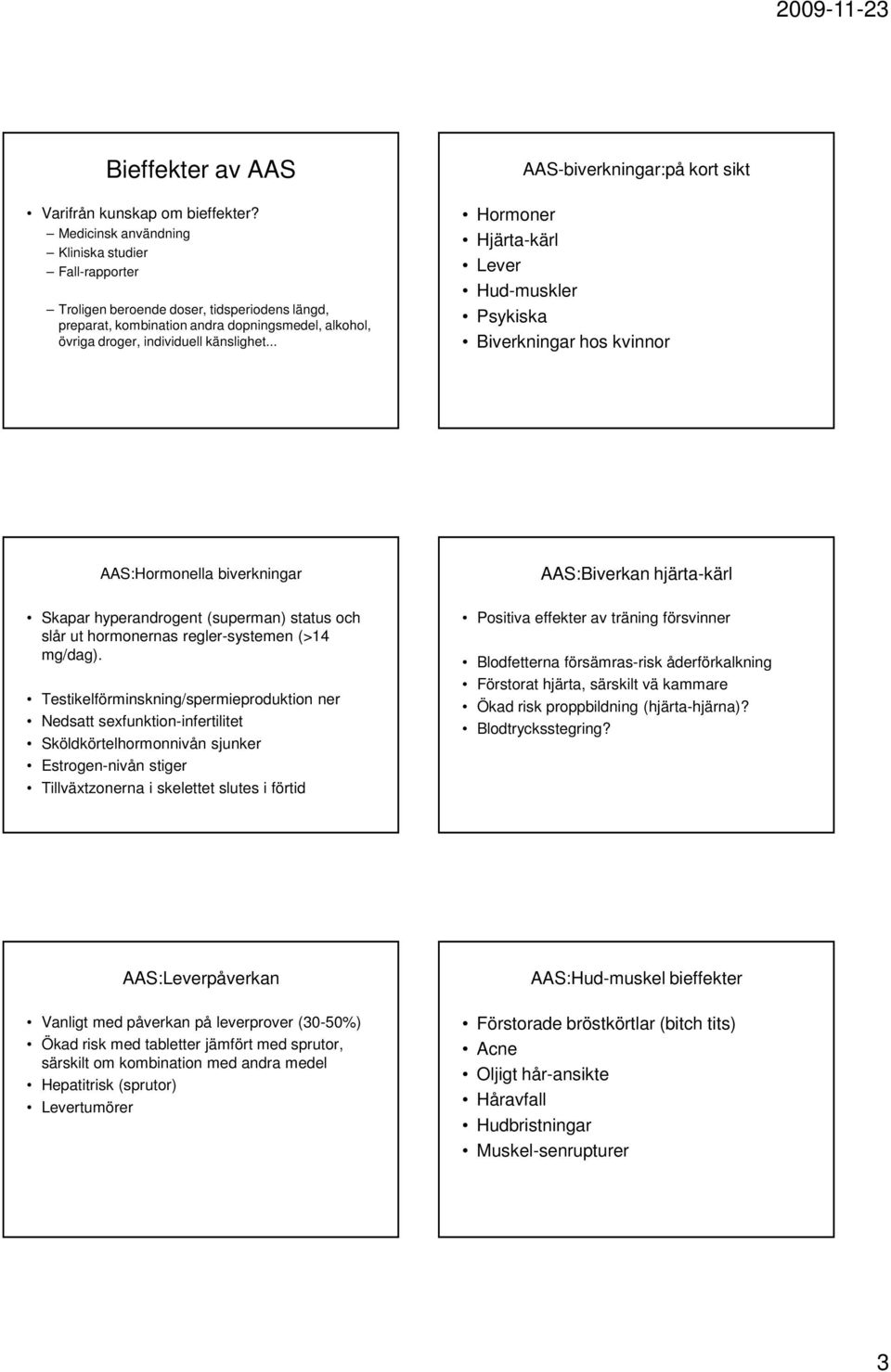 .. AAS-biverkningar:på kort sikt Hormoner Hjärta-kärl Lever Hud-muskler Psykiska Biverkningar hos kvinnor AAS:Hormonella biverkningar Skapar hyperandrogent (superman) status och slår ut hormonernas