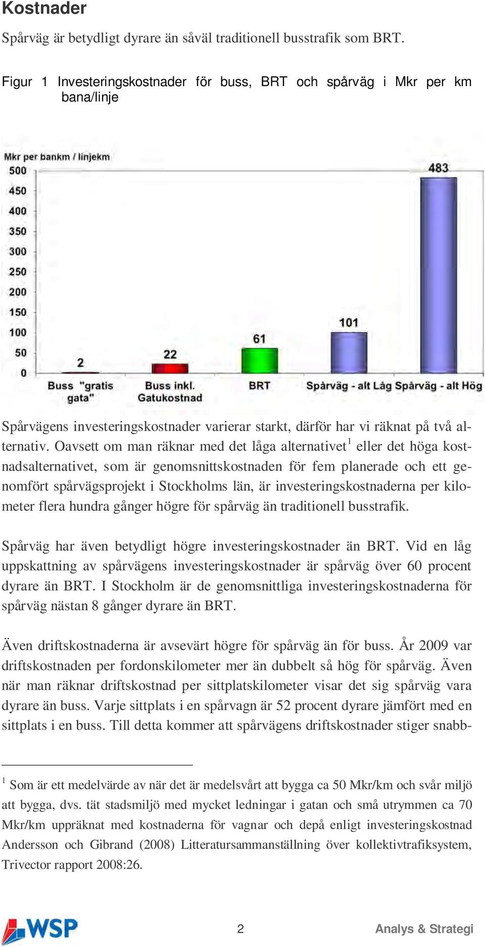 Oavsett om man räknar med det låga alternativet 1 eller det höga kostnadsalternativet, som är genomsnittskostnaden för fem planerade och ett genomfört spårvägsprojekt i Stockholms län, är