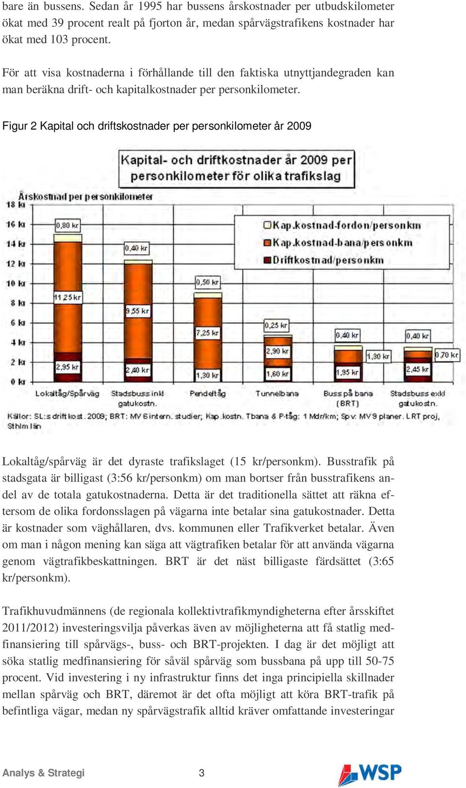 Figur 2 Kapital och driftskostnader per personkilometer år 2009 Lokaltåg/spårväg är det dyraste trafikslaget (15 kr/personkm).