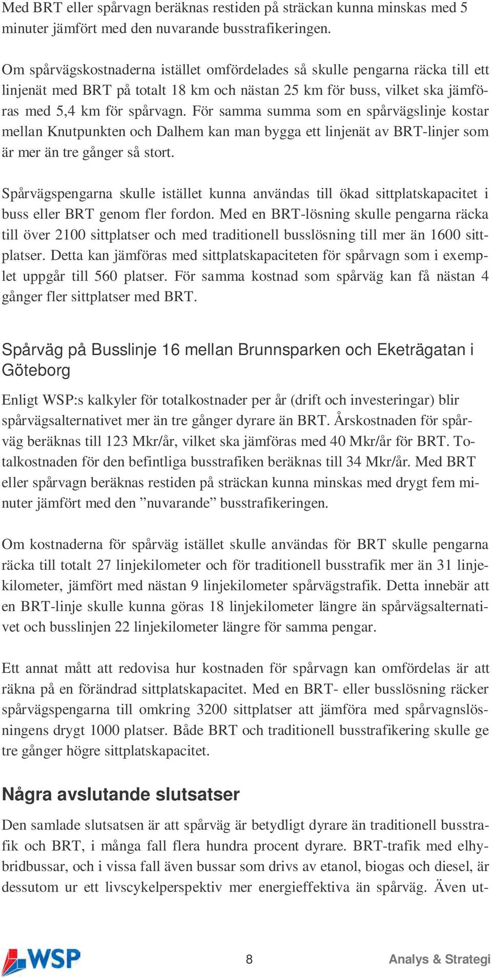 För samma summa som en spårvägslinje kostar mellan Knutpunkten och Dalhem kan man bygga ett linjenät av BRT-linjer som är mer än tre gånger så stort.