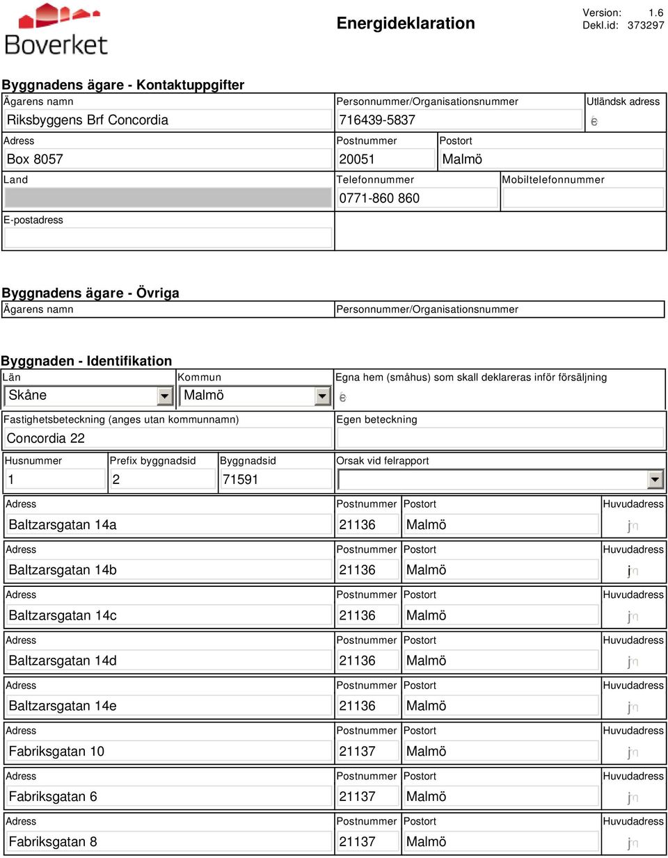 Land E-postadress Telefonnummer 771-86 86 Mobiltelefonnummer Byggnadens ägare - Övriga Ägarens namn Personnummer/Organisationsnummer Byggnaden - Identifikation Län Skåne Kommun