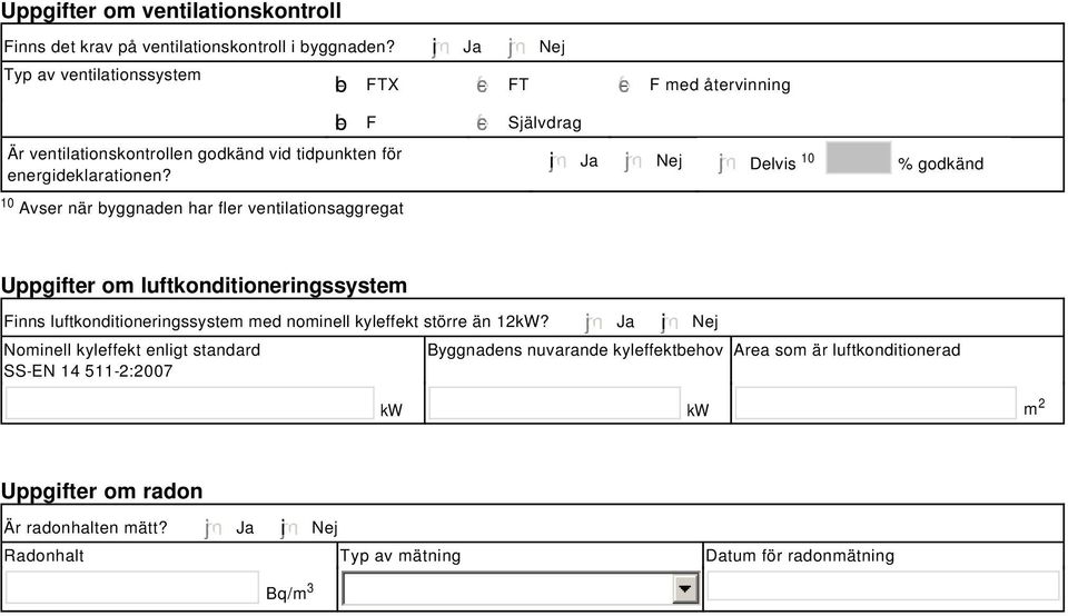 1 Avser när byggnaden har fler ventilationsaggregat gfedcb FTX gfedc FT gfedc F med återvinning gfedcb F gfedc Självdrag i Ja Nej Delvis 1 % godkänd Uppgifter om