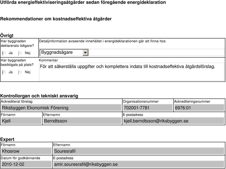 i Ja Nej Kommentar För att säkerställa uppgifter och komplettera indata till kostnadseffektiva åtgärdsförslag.