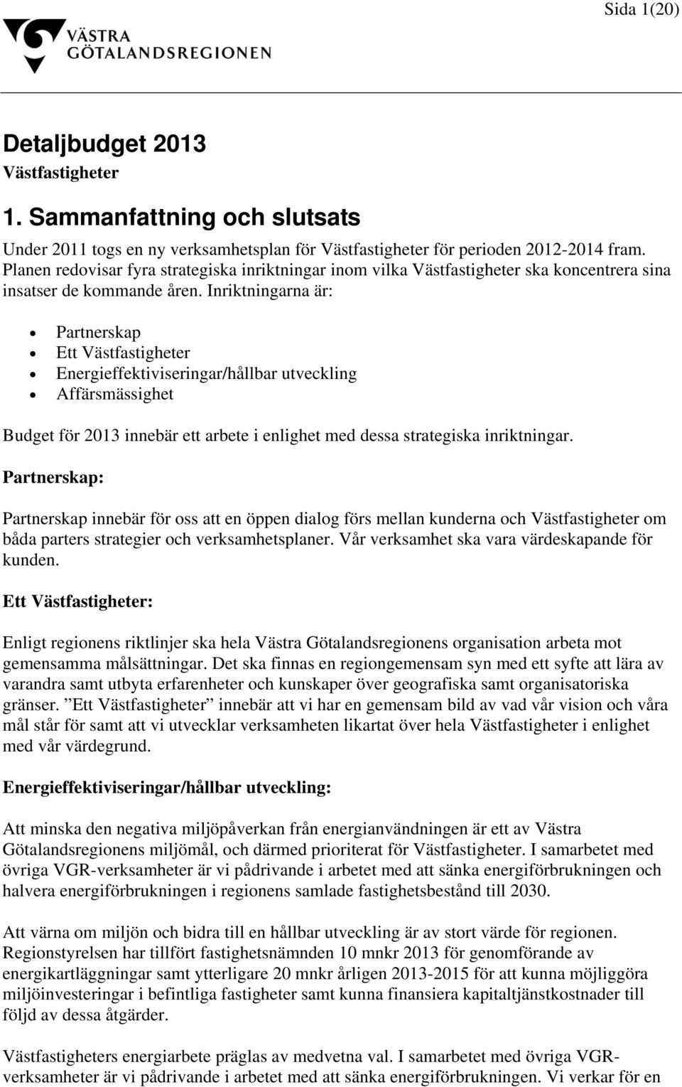 Inriktningarna är: Partnerskap Ett Västfastigheter Energieffektiviseringar/hållbar utveckling Affärsmässighet Budget för 2013 innebär ett arbete i enlighet med dessa strategiska inriktningar.