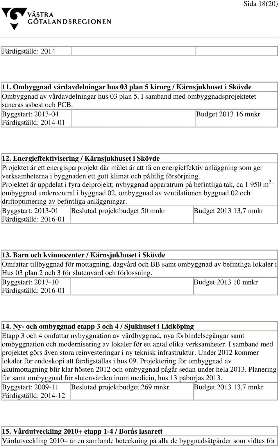 Energieffektivisering / Kärnsjukhuset i Skövde Projektet är ett energisparprojekt där målet är att få en energieffektiv anläggning som ger verksamheterna i byggnaden ett gott klimat och pålitlig