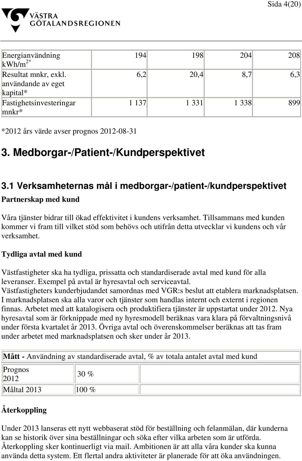 1 Verksamheternas mål i medborgar-/patient-/kundperspektivet Partnerskap med kund Våra tjänster bidrar till ökad effektivitet i kundens verksamhet.