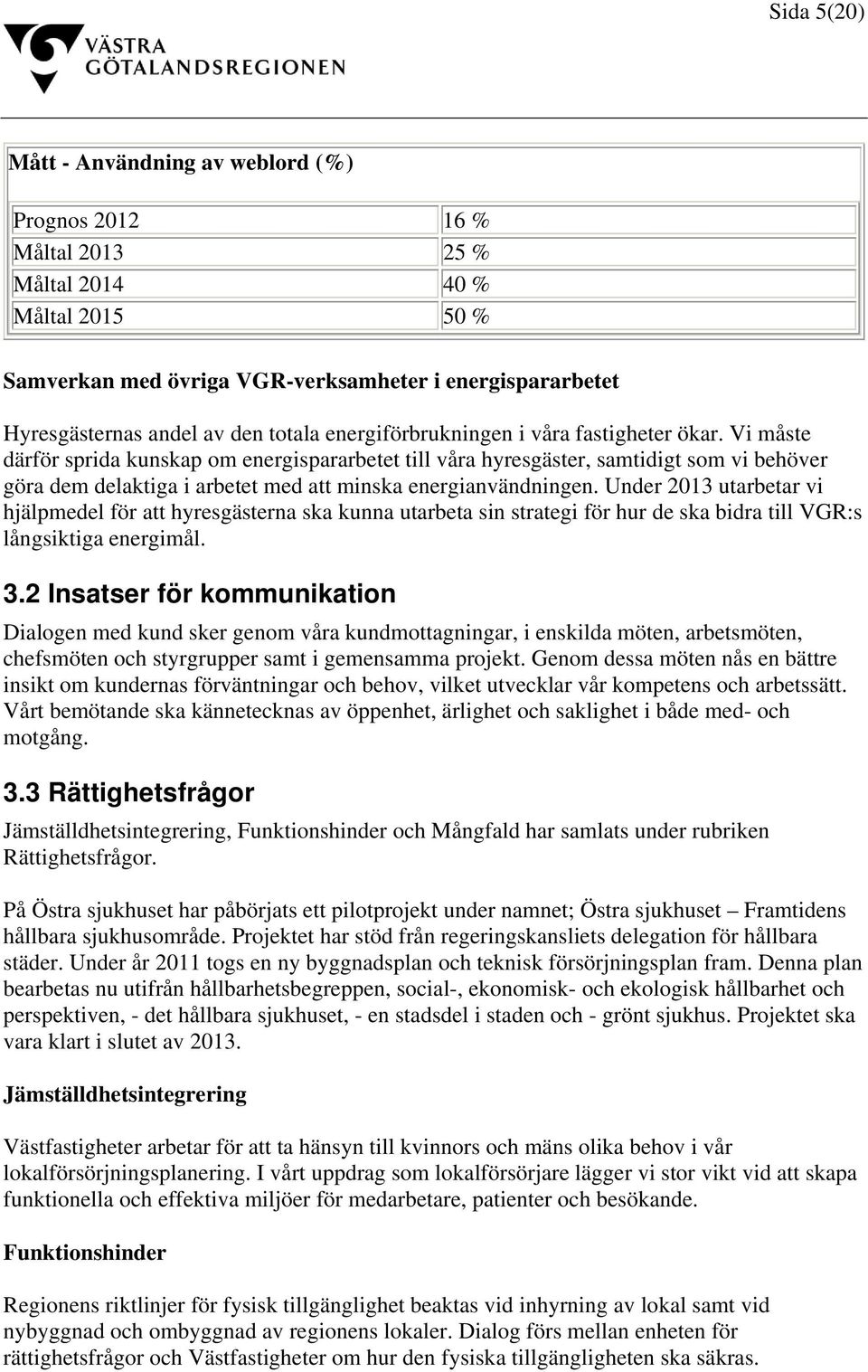 Vi måste därför sprida kunskap om energispararbetet till våra hyresgäster, samtidigt som vi behöver göra dem delaktiga i arbetet med att minska energianvändningen.