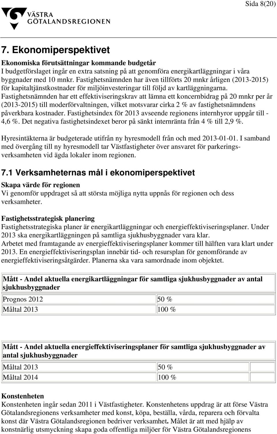 Fastighetsnämnden har ett effektiviseringskrav att lämna ett koncernbidrag på 20 mnkr per år (2013-2015) till moderförvaltningen, vilket motsvarar cirka 2 % av fastighetsnämndens påverkbara kostnader.