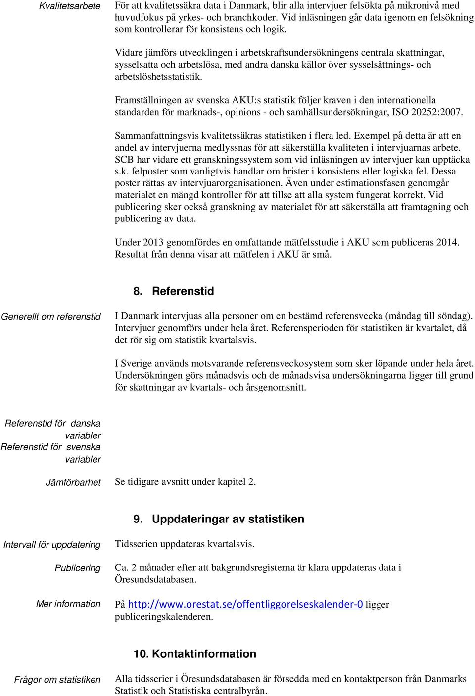 Vidare jämförs utvecklingen i arbetskraftsundersökningens centrala skattningar, sysselsatta och arbetslösa, med andra danska källor över sysselsättnings- och arbetslöshetsstatistik.