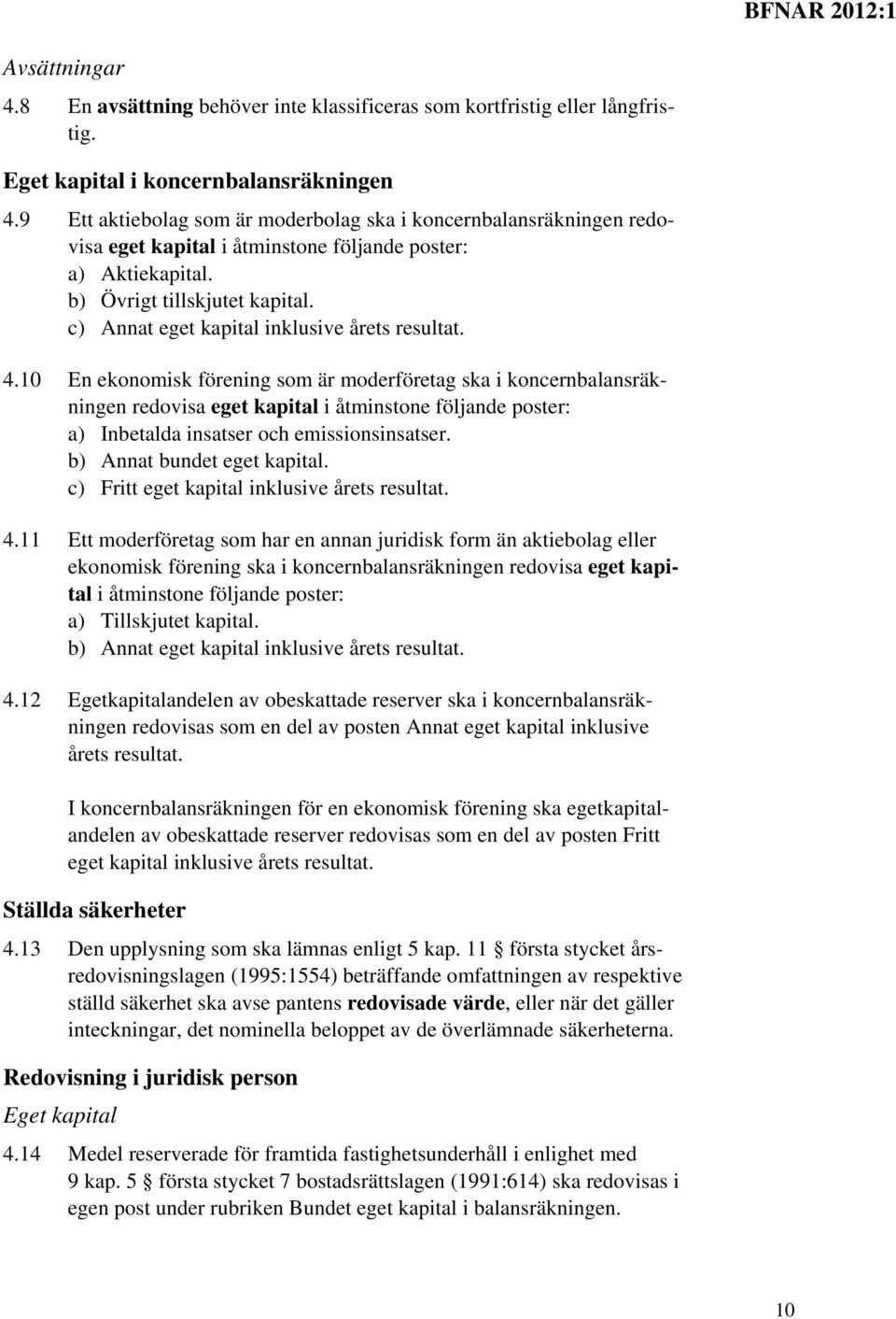 c) Annat eget kapital inklusive årets resultat. 4.