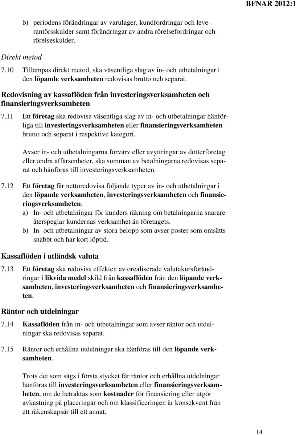 Redovisning av kassaflöden från investeringsverksamheten och finansieringsverksamheten 7.