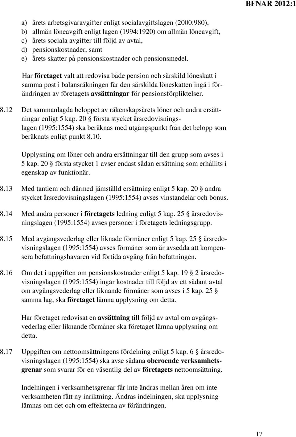 Har företaget valt att redovisa både pension och särskild löneskatt i samma post i balansräkningen får den särskilda löneskatten ingå i förändringen av företagets avsättningar för