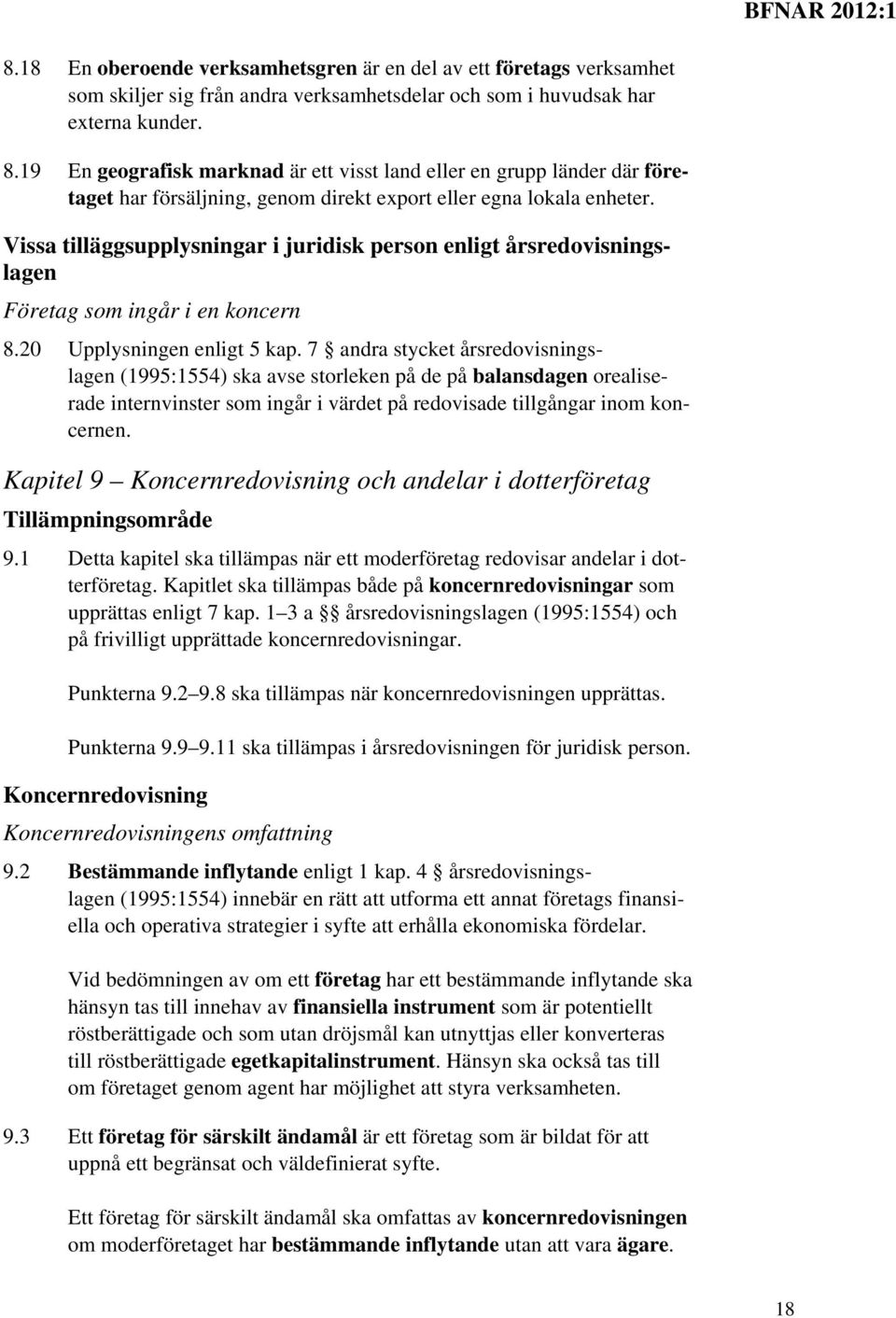 Vissa tilläggsupplysningar i juridisk person enligt årsredovisningslagen Företag som ingår i en koncern 8.20 Upplysningen enligt 5 kap.