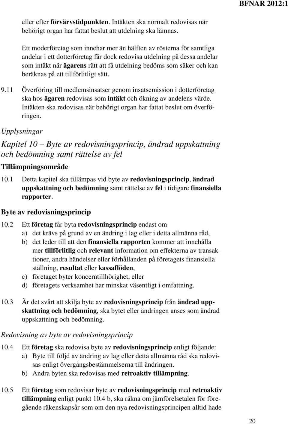 säker och kan beräknas på ett tillförlitligt sätt. 9.11 Överföring till medlemsinsatser genom insatsemission i dotterföretag ska hos ägaren redovisas som intäkt och ökning av andelens värde.