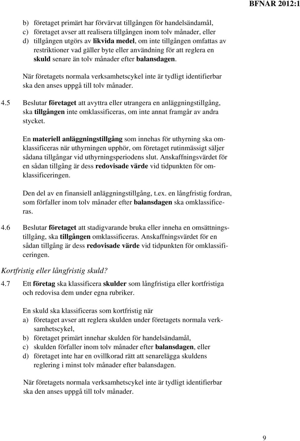 När företagets normala verksamhetscykel inte är tydligt identifierbar ska den anses uppgå till tolv månader. 4.