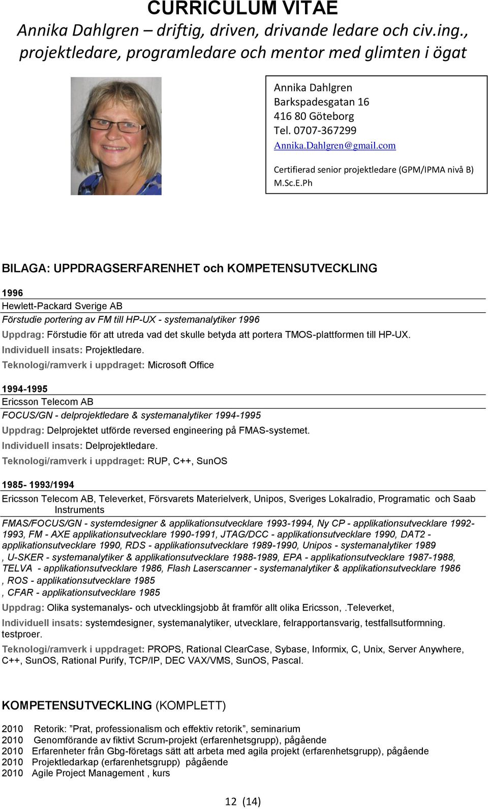 Teknologi/ramverk i uppdraget: Microsoft Office 1994-1995 Ericsson Telecom AB FOCUS/GN - delprojektledare & systemanalytiker 1994-1995 Uppdrag: Delprojektet utförde reversed engineering på