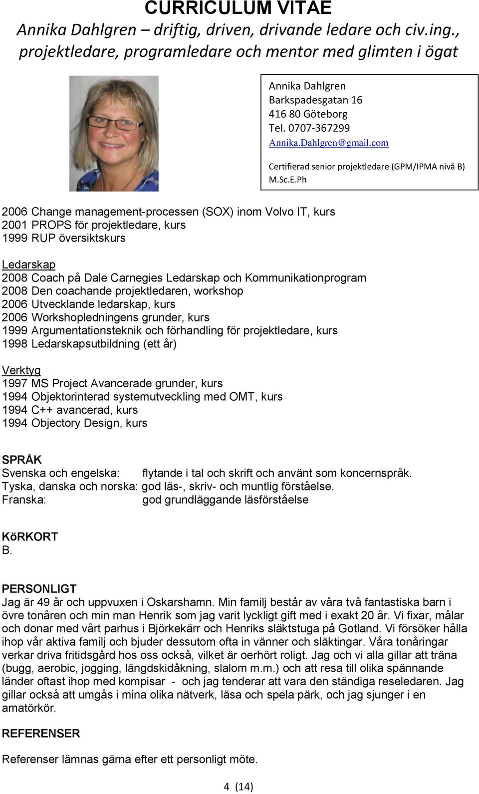 (ett år) Verktyg 1997 MS Project Avancerade grunder, kurs 1994 Objektorinterad systemutveckling med OMT, kurs 1994 C++ avancerad, kurs 1994 Objectory Design, kurs SPRÅK Svenska och engelska: flytande