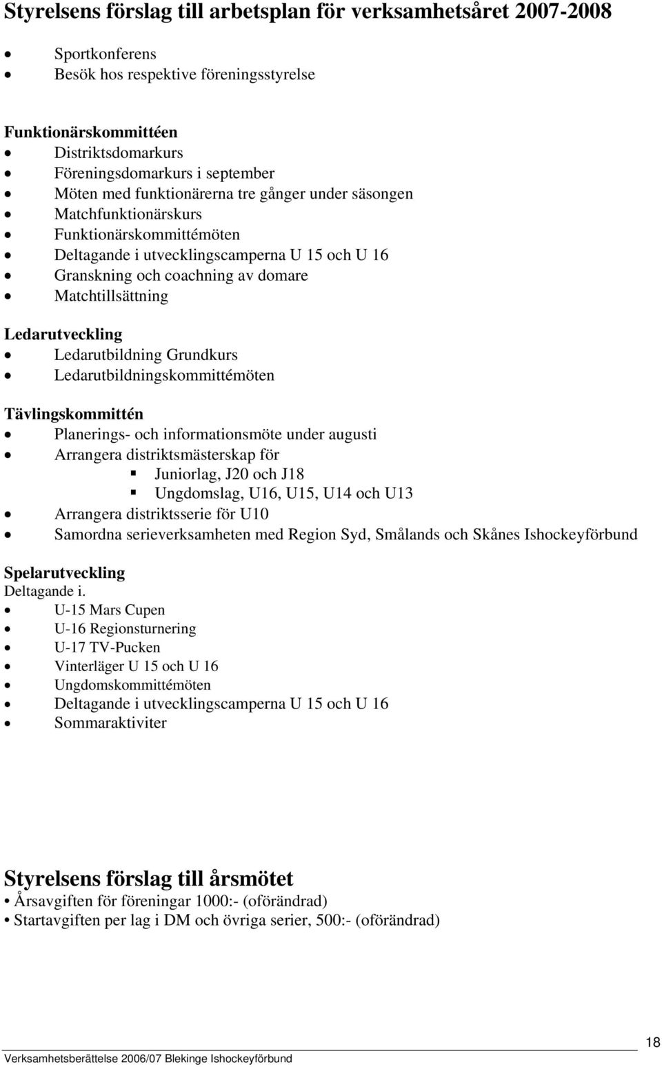 Ledarutveckling Ledarutbildning Grundkurs Ledarutbildningskommittémöten Tävlingskommittén Planerings- och informationsmöte under augusti Arrangera distriktsmästerskap för Juniorlag, J20 och J18