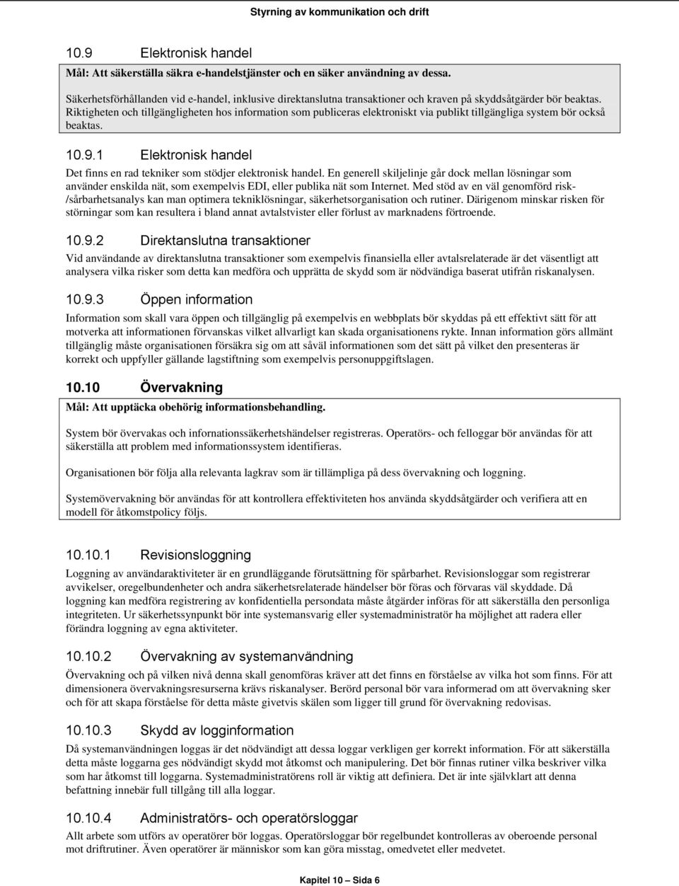 Riktigheten och tillgängligheten hos information som publiceras elektroniskt via publikt tillgängliga system bör också beaktas. 10.9.