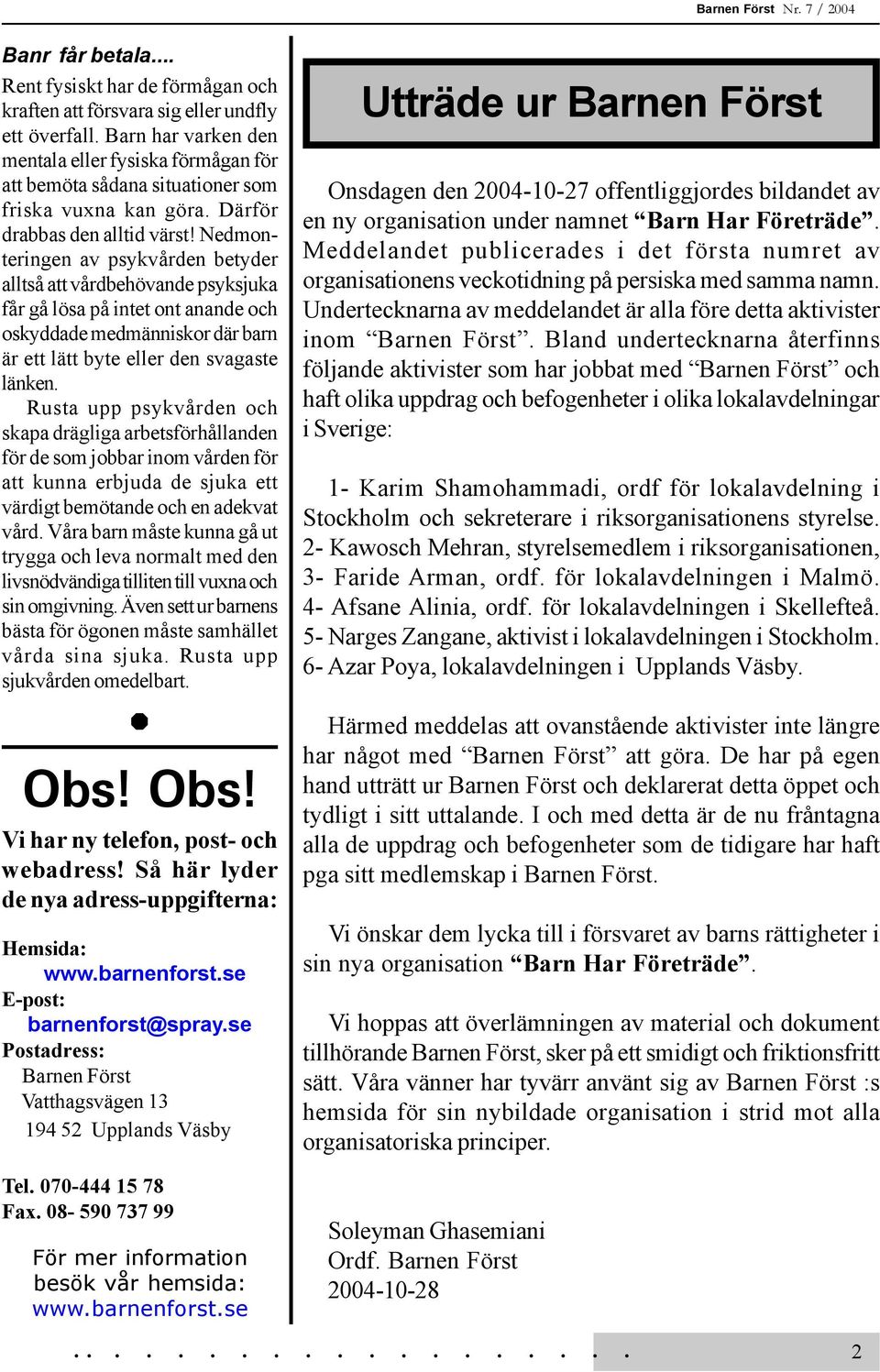 Nedmonteringen av psykvården betyder alltså att vårdbehövande psyksjuka får gå lösa på intet ont anande och oskyddade medmänniskor där barn är ett lätt byte eller den svagaste länken.