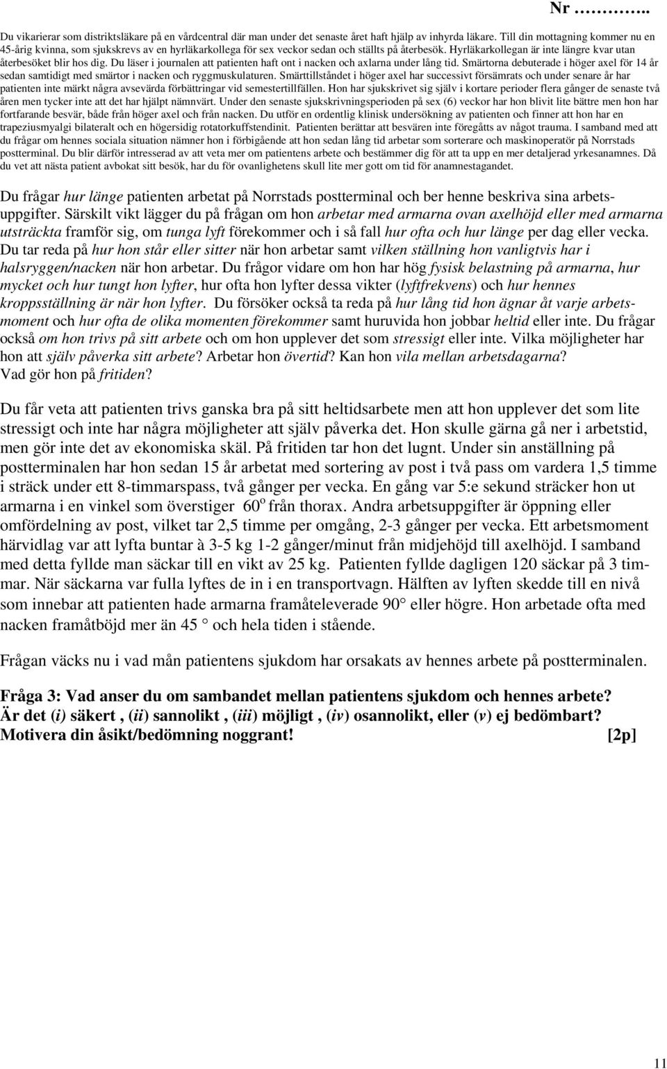 Du läser i journalen att patienten haft ont i nacken och axlarna under lång tid. Smärtorna debuterade i höger axel för 14 år sedan samtidigt med smärtor i nacken och ryggmuskulaturen.