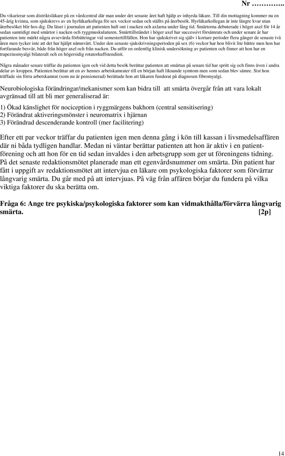 Du läser i journalen att patienten haft ont i nacken och axlarna under lång tid. Smärtorna debuterade i höger axel för 14 år sedan samtidigt med smärtor i nacken och ryggmuskulaturen.